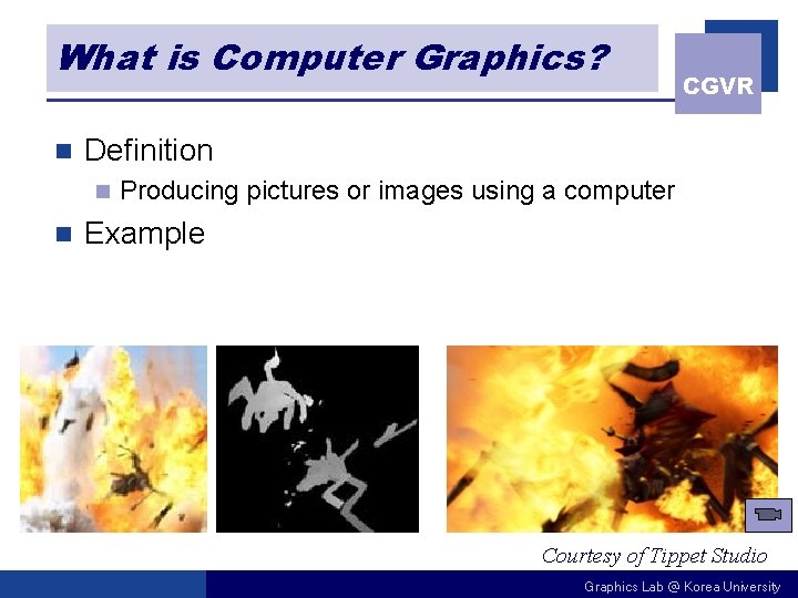 What is Computer Graphics? n Definition n n CGVR Producing pictures or images using