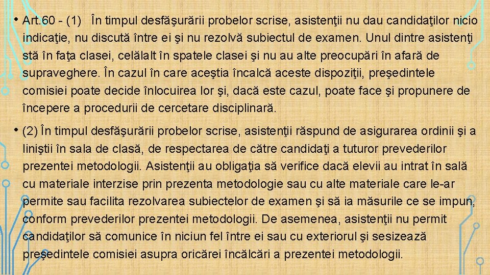  • Art. 60 - (1) În timpul desfăşurării probelor scrise, asistenţii nu dau