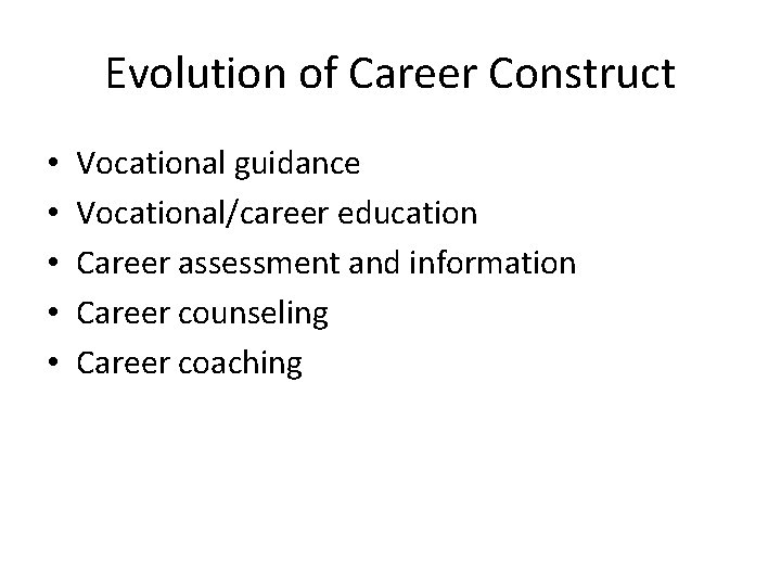 Evolution of Career Construct • • • Vocational guidance Vocational/career education Career assessment and