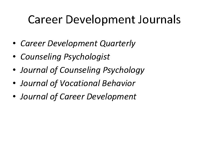 Career Development Journals • • • Career Development Quarterly Counseling Psychologist Journal of Counseling