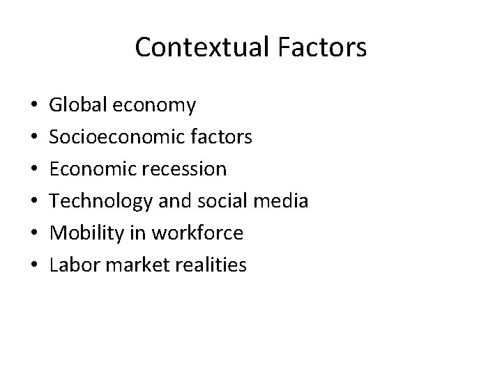 Contextual Factors • • • Global economy Socioeconomic factors Economic recession Technology and social