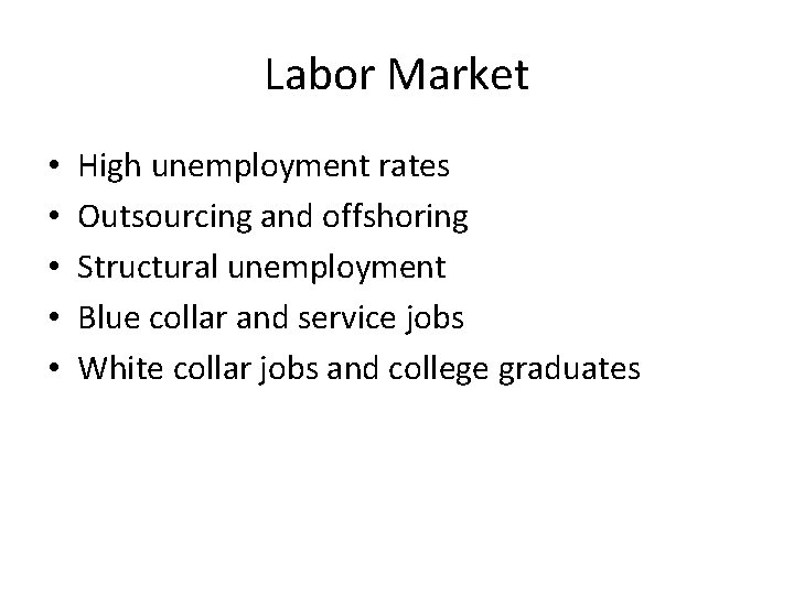 Labor Market • • • High unemployment rates Outsourcing and offshoring Structural unemployment Blue