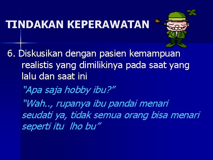 TINDAKAN KEPERAWATAN 6. Diskusikan dengan pasien kemampuan realistis yang dimilikinya pada saat yang lalu