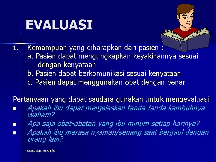 EVALUASI 1. Kemampuan yang diharapkan dari pasien : a. Pasien dapat mengungkapkan keyakinannya sesuai