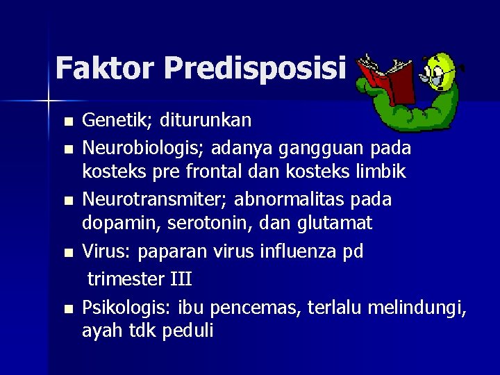 Faktor Predisposisi n n n Genetik; diturunkan Neurobiologis; adanya gangguan pada kosteks pre frontal