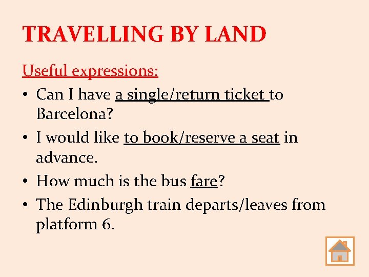 TRAVELLING BY LAND Useful expressions: • Can I have a single/return ticket to Barcelona?