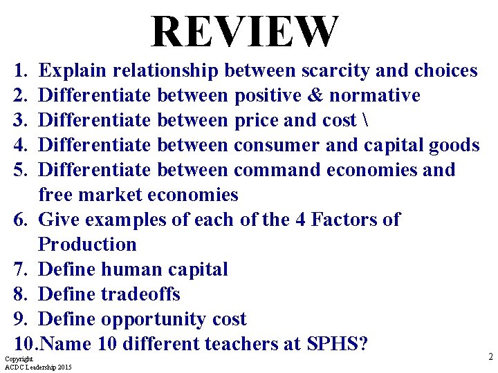 REVIEW 1. 2. 3. 4. 5. Explain relationship between scarcity and choices Differentiate between