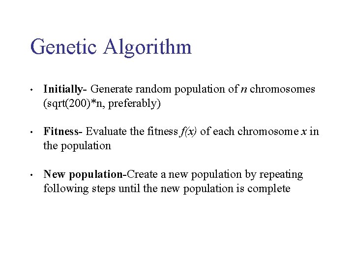 Genetic Algorithm • Initially- Generate random population of n chromosomes (sqrt(200)*n, preferably) • Fitness-