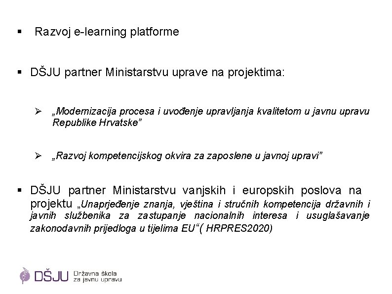 § Razvoj e-learning platforme § DŠJU partner Ministarstvu uprave na projektima: Ø „Modernizacija procesa