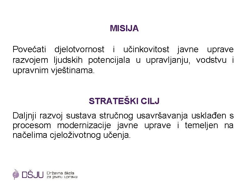 MISIJA Povećati djelotvornost i učinkovitost javne uprave razvojem ljudskih potencijala u upravljanju, vodstvu i