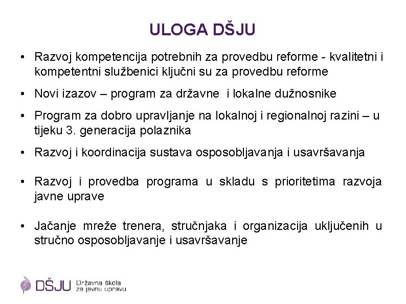 ULOGA DŠJU • Razvoj kompetencija potrebnih za provedbu reforme - kvalitetni i kompetentni službenici