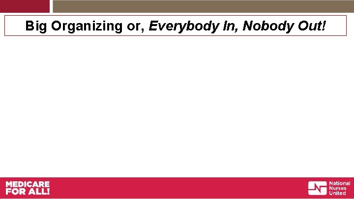 Big Organizing or, Everybody In, Nobody Out! 