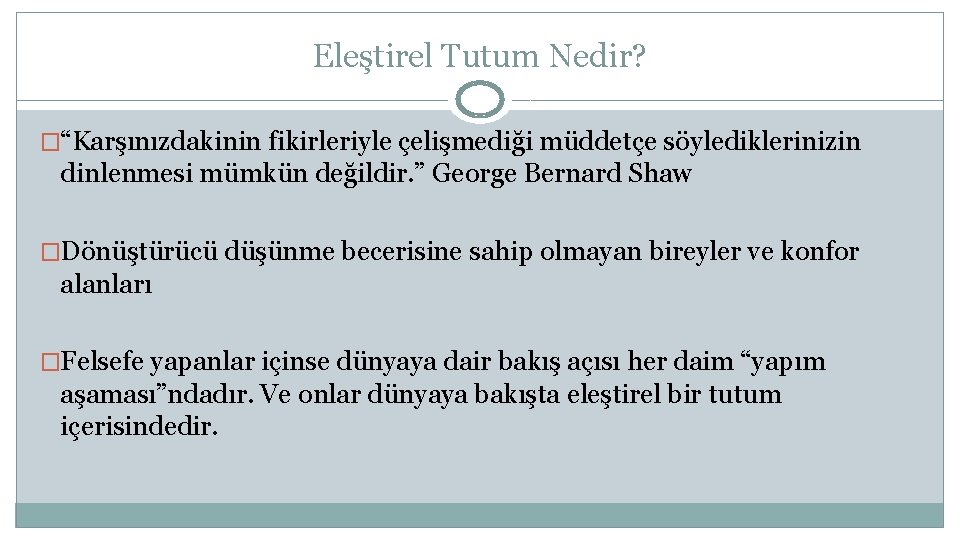 Eleştirel Tutum Nedir? �“Karşınızdakinin fikirleriyle çelişmediği müddetçe söylediklerinizin dinlenmesi mümkün değildir. ” George Bernard