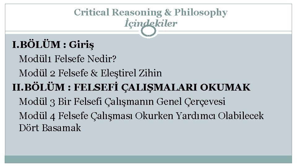 Critical Reasoning & Philosophy İçindekiler I. BÖLÜM : Giriş Modül 1 Felsefe Nedir? Modül