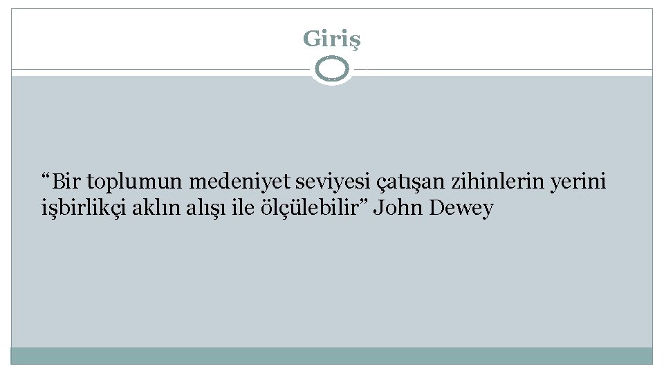 Giriş “Bir toplumun medeniyet seviyesi çatışan zihinlerin yerini işbirlikçi aklın alışı ile ölçülebilir” John