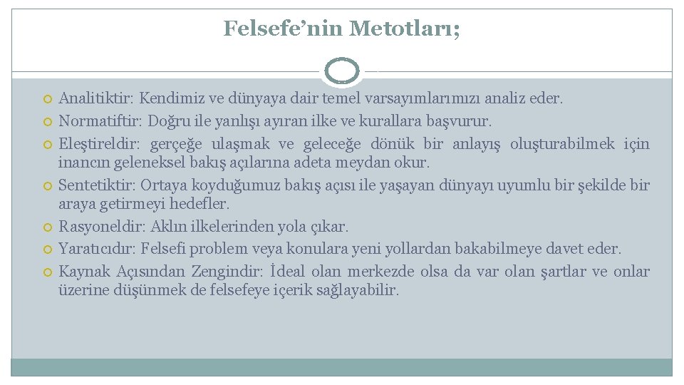 Felsefe’nin Metotları; Analitiktir: Kendimiz ve dünyaya dair temel varsayımlarımızı analiz eder. Normatiftir: Doğru ile