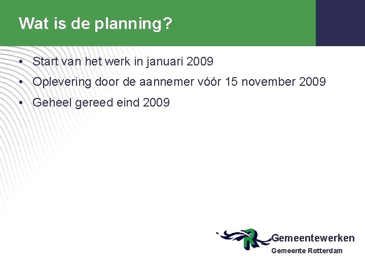 Wat is de planning? • Start van het werk in januari 2009 • Oplevering