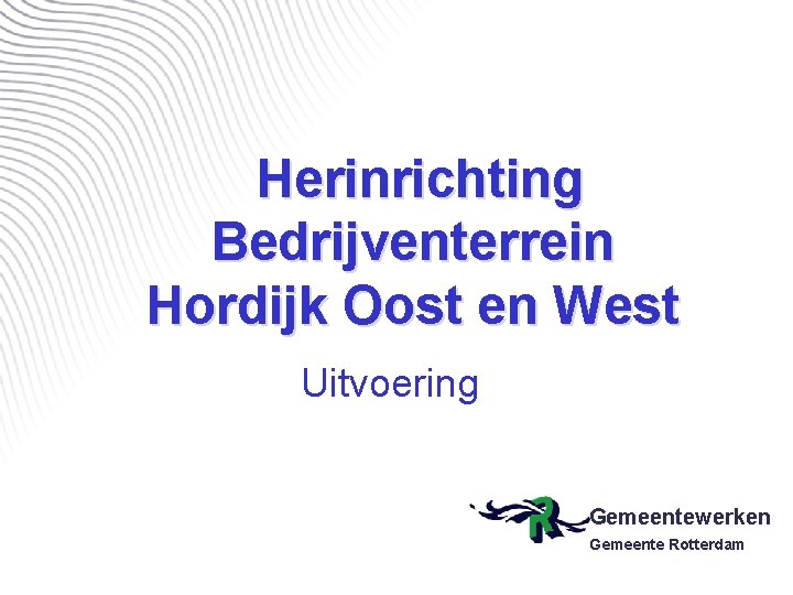 Herinrichting Bedrijventerrein Hordijk Oost en West Uitvoering Gemeentewerken Gemeente Rotterdam Herinrichting Bedrijventerrein Hordijk Oost en West Uitvoering Gemeentewerken Gemeente Rotterdam