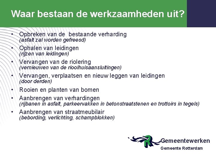 Waar bestaan de werkzaamheden uit? • Opbreken van de bestaande verharding (asfalt zal worden