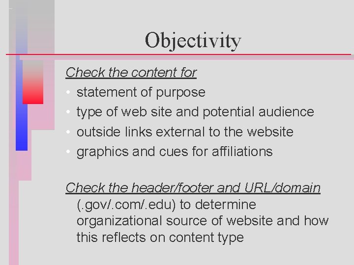 Objectivity Check the content for • statement of purpose • type of web site