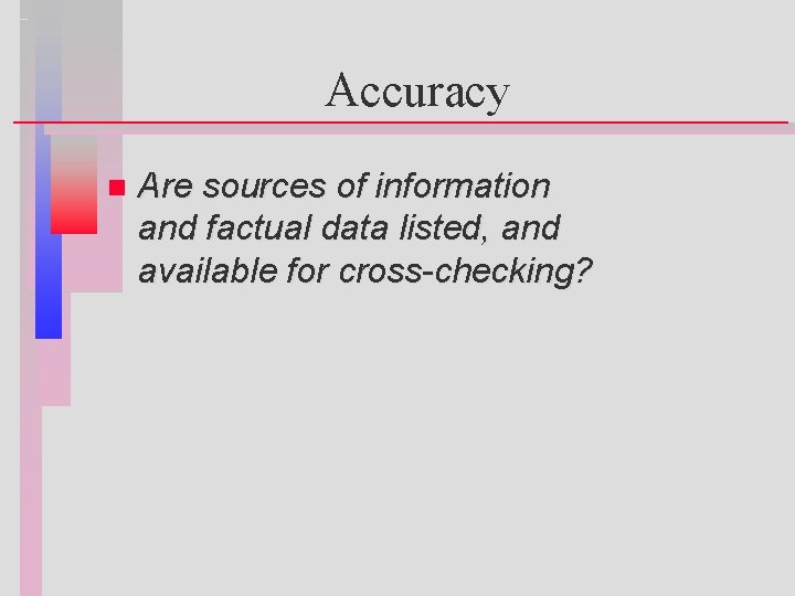 Accuracy n Are sources of information and factual data listed, and available for cross-checking?