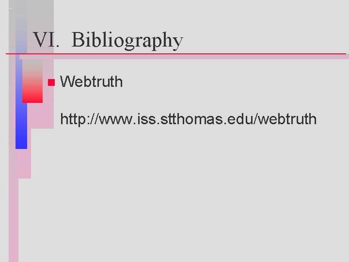 VI. Bibliography n Webtruth http: //www. iss. stthomas. edu/webtruth 