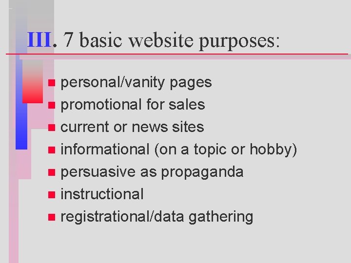 III. 7 basic website purposes: personal/vanity pages n promotional for sales n current or