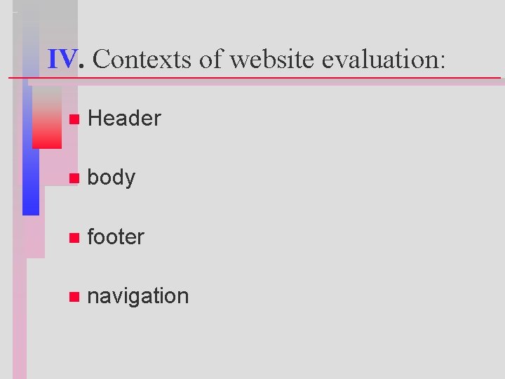 IV. Contexts of website evaluation: n Header n body n footer n navigation 