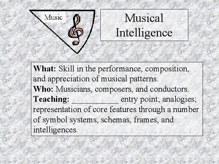 Musical Intelligence What: Skill in the performance, composition, and appreciation of musical patterns. Who: