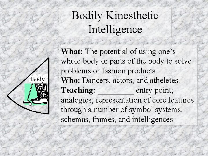 Bodily Kinesthetic Intelligence What: The potential of using one’s whole body or parts of