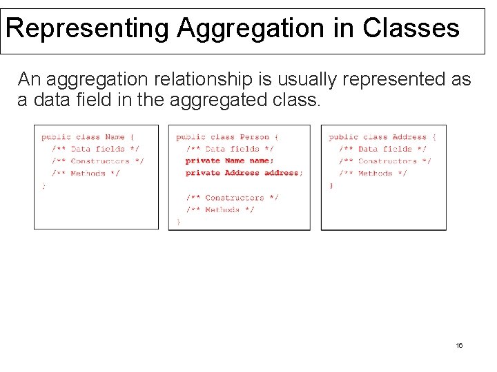 Representing Aggregation in Classes An aggregation relationship is usually represented as a data field