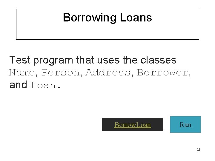 Borrowing Loans Test program that uses the classes Name, Person, Address, Borrower, and Loan.