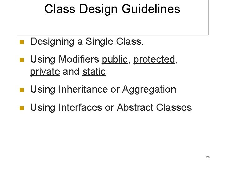 Class Design Guidelines n Designing a Single Class. n Using Modifiers public, protected, private