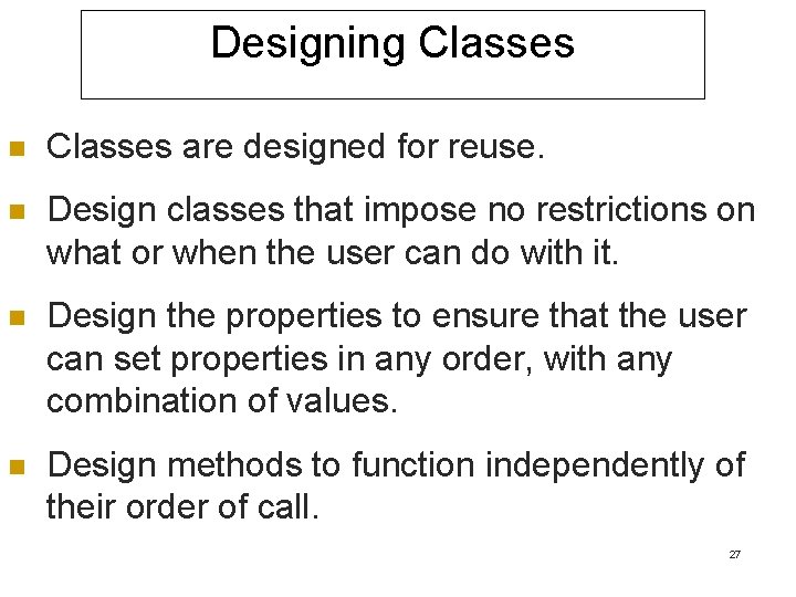 Designing Classes n Classes are designed for reuse. n Design classes that impose no