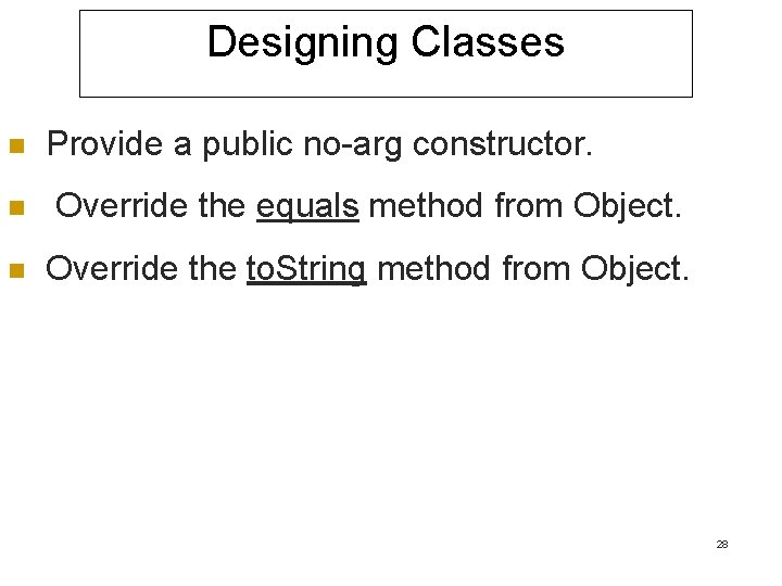 Designing Classes n Provide a public no-arg constructor. n Override the equals method from