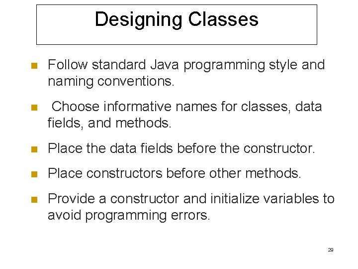 Designing Classes n Follow standard Java programming style and naming conventions. n Choose informative