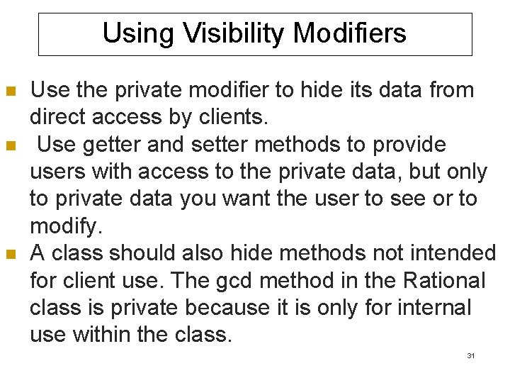 Using Visibility Modifiers n n n Use the private modifier to hide its data