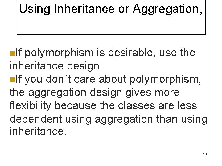 Using Inheritance or Aggregation, n. If polymorphism is desirable, use the inheritance design. n.