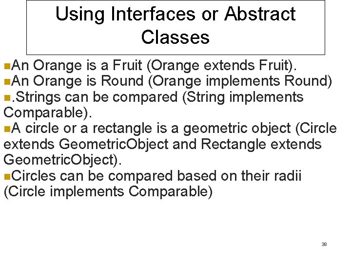 Using Interfaces or Abstract Classes n. An Orange is a Fruit (Orange extends Fruit).