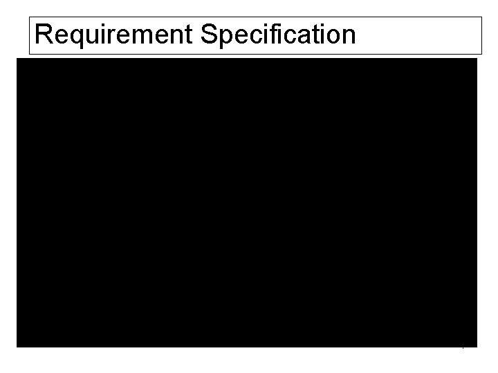 Requirement Specification Understand the problem and document what the software system needs to do.