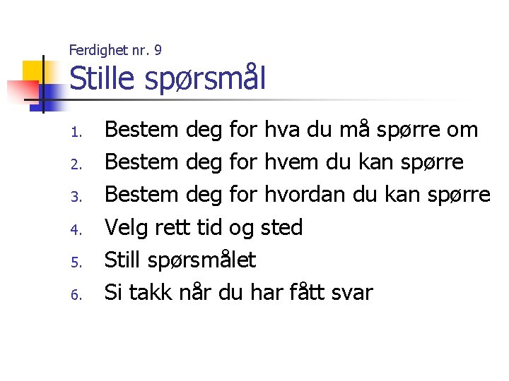 Ferdighet nr. 9 Stille spørsmål 1. 2. 3. 4. 5. 6. Bestem deg for