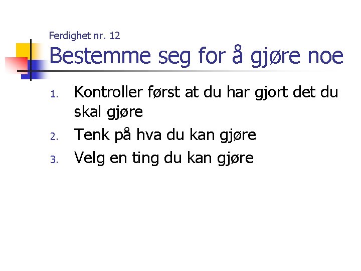 Ferdighet nr. 12 Bestemme seg for å gjøre noe 1. 2. 3. Kontroller først