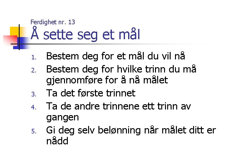 Ferdighet nr. 13 Å sette seg et mål 1. 2. 3. 4. 5. Bestem