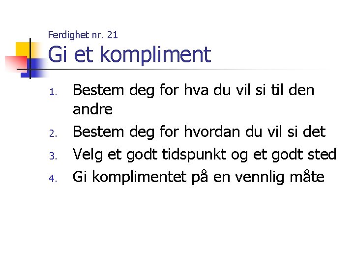 Ferdighet nr. 21 Gi et kompliment 1. 2. 3. 4. Bestem deg for hva