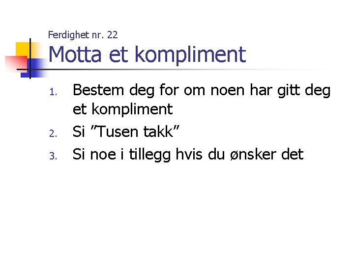 Ferdighet nr. 22 Motta et kompliment 1. 2. 3. Bestem deg for om noen