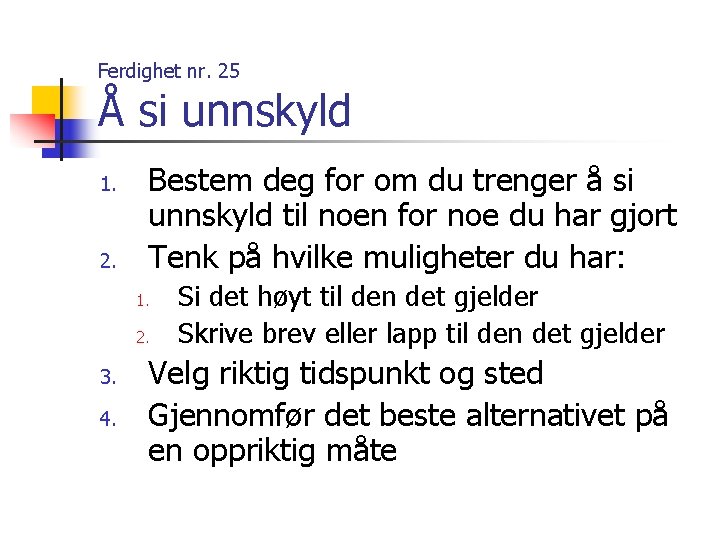 Ferdighet nr. 25 Å si unnskyld 1. 2. Bestem deg for om du trenger