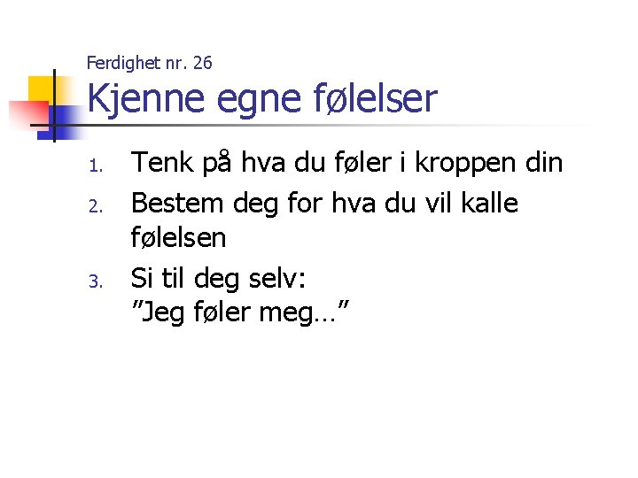 Ferdighet nr. 26 Kjenne egne følelser 1. 2. 3. Tenk på hva du føler