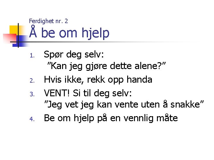 Ferdighet nr. 2 Å be om hjelp 1. 2. 3. 4. Spør deg selv: