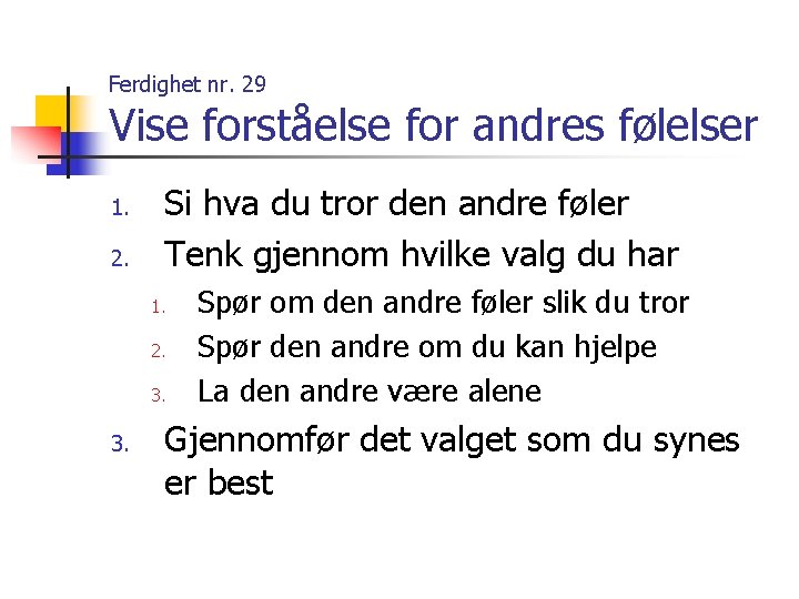 Ferdighet nr. 29 Vise forståelse for andres følelser 1. 2. Si hva du tror