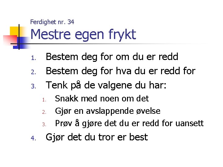 Ferdighet nr. 34 Mestre egen frykt 1. 2. 3. Bestem deg for om du